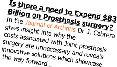 Is there a need to Expend $83 Billion on Prosthesis surgery?  In the Journal of Arthritis Dr. J. Cabrera  gives insight into why the costs associated with Joint prosthesis  surgery are unnecessary and reveals  innovative solutions which showcase  the way forward…