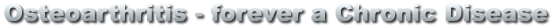 Osteoarthritis - forever a Chronic Disease